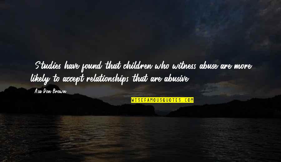 Tedlar Quotes By Asa Don Brown: ...Studies have found that children who witness abuse Tedlar Quotes By Asa Don Brown: ...Studies have found that children who witness abuse
