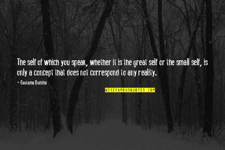 Tedlar Quotes By Gautama Buddha: The self of which you speak, whether it Tedlar Quotes By Gautama Buddha: The self of which you speak, whether it