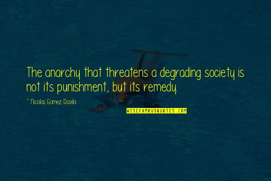 Tedlar Quotes By Nicolas Gomez Davila: The anarchy that threatens a degrading society is Tedlar Quotes By Nicolas Gomez Davila: The anarchy that threatens a degrading society is
