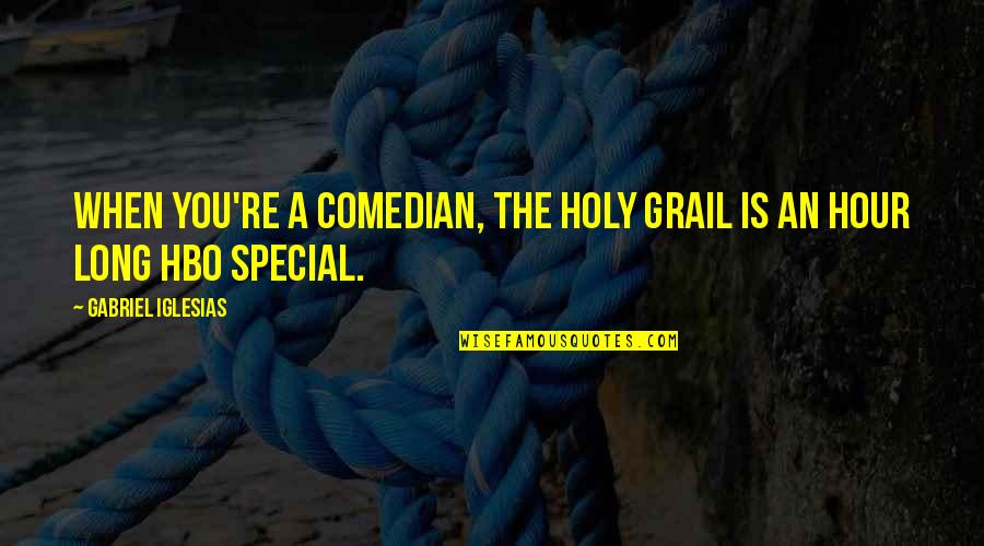 Tedmarks Quotes By Gabriel Iglesias: When you're a comedian, the Holy Grail is