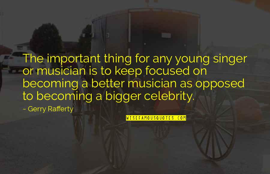 Tedmart Quotes By Gerry Rafferty: The important thing for any young singer or Tedmart Quotes By Gerry Rafferty: The important thing for any young singer or