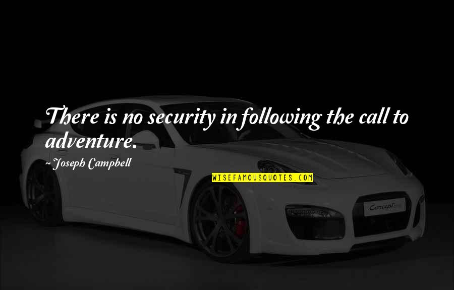 Tedone Morton Quotes By Joseph Campbell: There is no security in following the call Tedone Morton Quotes By Joseph Campbell: There is no security in following the call