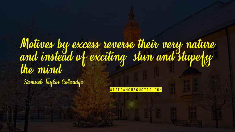 Tedros Adhanom Ghebreyesus Quotes By Samuel Taylor Coleridge: Motives by excess reverse their very nature and Tedros Adhanom Ghebreyesus Quotes By Samuel Taylor Coleridge: Motives by excess reverse their very nature and