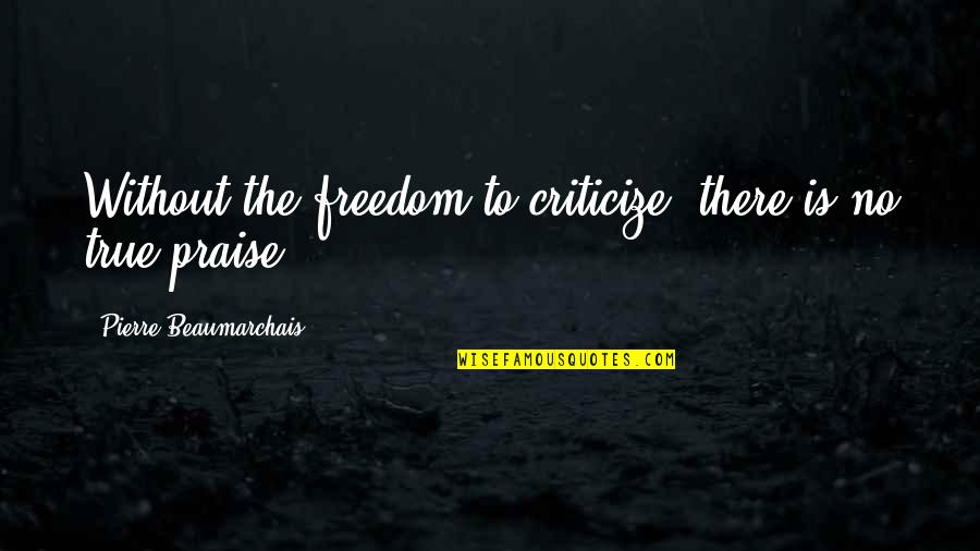 Tedros And Agatha Quotes By Pierre Beaumarchais: Without the freedom to criticize, there is no