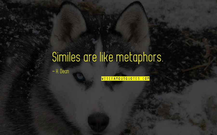 Tedros Quotes By H. Dean: Similes are like metaphors. Tedros Quotes By H. Dean: Similes are like metaphors.