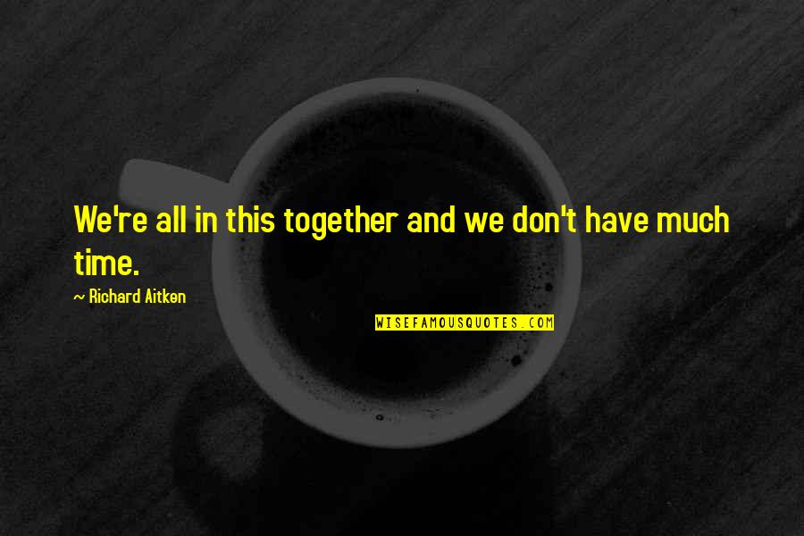 Tedster Quotes By Richard Aitken: We're all in this together and we don't Tedster Quotes By Richard Aitken: We're all in this together and we don't