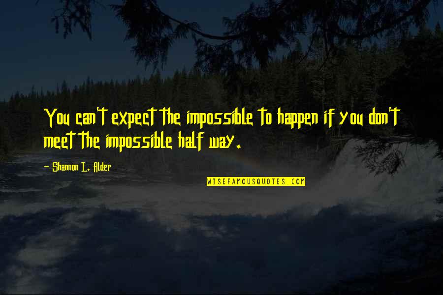Tedster Quotes By Shannon L. Alder: You can't expect the impossible to happen if Tedster Quotes By Shannon L. Alder: You can't expect the impossible to happen if
