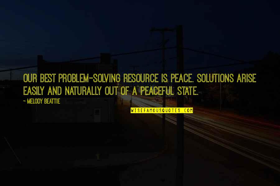 Tee Jolly Quotes By Melody Beattie: Our best problem-solving resource is peace. Solutions arise