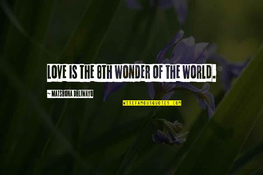 Tee Shirts Quotes By Matshona Dhliwayo: Love is the 8th wonder of the world.