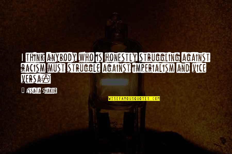Teebone Pokemon Quotes By Assata Shakur: I think anybody who is honestly struggling against Teebone Pokemon Quotes By Assata Shakur: I think anybody who is honestly struggling against
