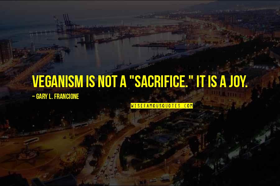 Teebone Rapper Quotes By Gary L. Francione: Veganism is not a "sacrifice." It is a