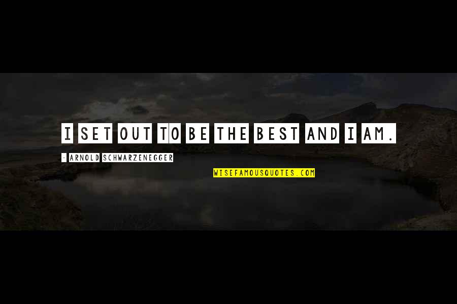 Teed Quotes By Arnold Schwarzenegger: I set out to be the best and