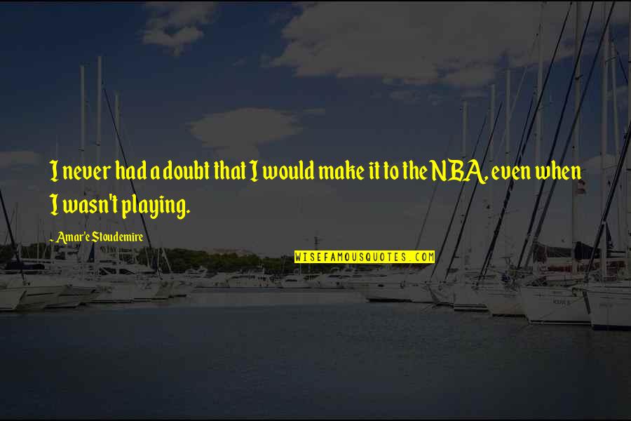 Teedie Pronunciation Quotes By Amar'e Stoudemire: I never had a doubt that I would Teedie Pronunciation Quotes By Amar'e Stoudemire: I never had a doubt that I would