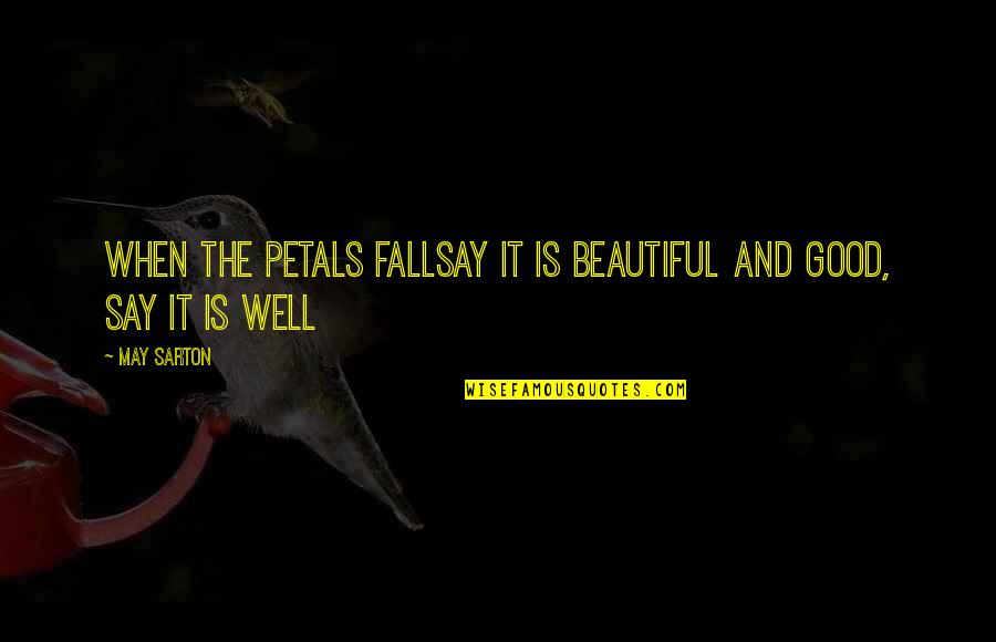 Teedie The Story Quotes By May Sarton: When the petals fallSay it is beautiful and