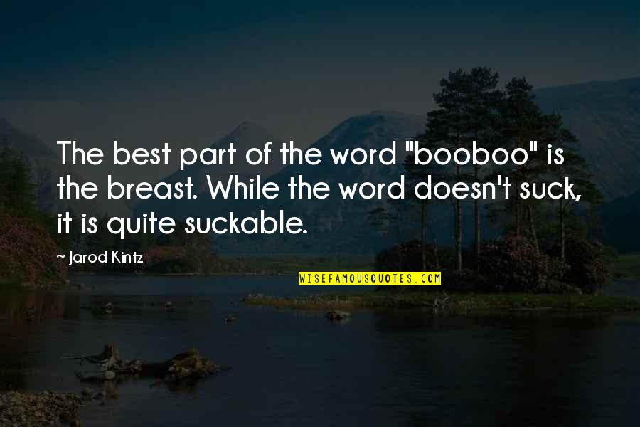 Teegan Kraus Quotes By Jarod Kintz: The best part of the word "booboo" is