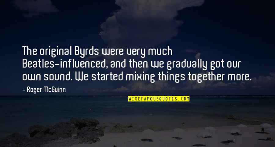 Teegardin And Associates Quotes By Roger McGuinn: The original Byrds were very much Beatles-influenced, and