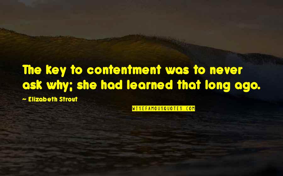 Teeger Entertainment Quotes By Elizabeth Strout: The key to contentment was to never ask