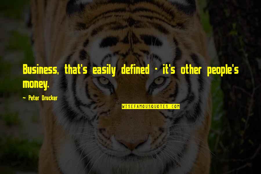 Teeger Entertainment Quotes By Peter Drucker: Business, that's easily defined - it's other people's