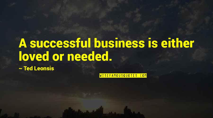 Teeger Entertainment Quotes By Ted Leonsis: A successful business is either loved or needed.