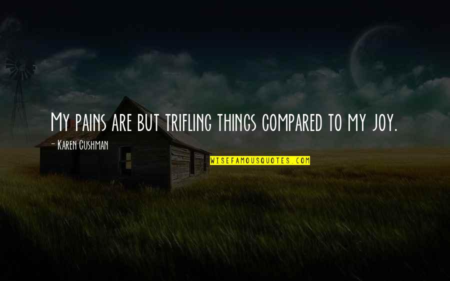 Teejob Quotes By Karen Cushman: My pains are but trifling things compared to