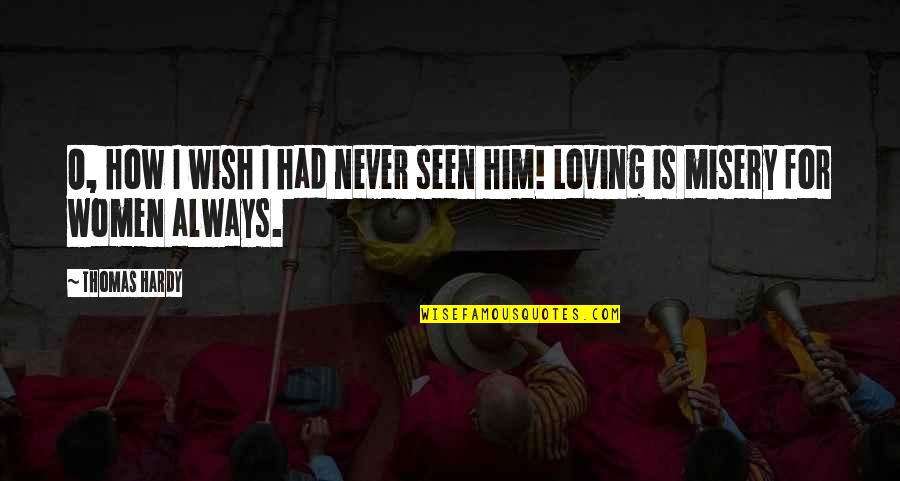 Teeklef Quotes By Thomas Hardy: O, how I wish I had never seen