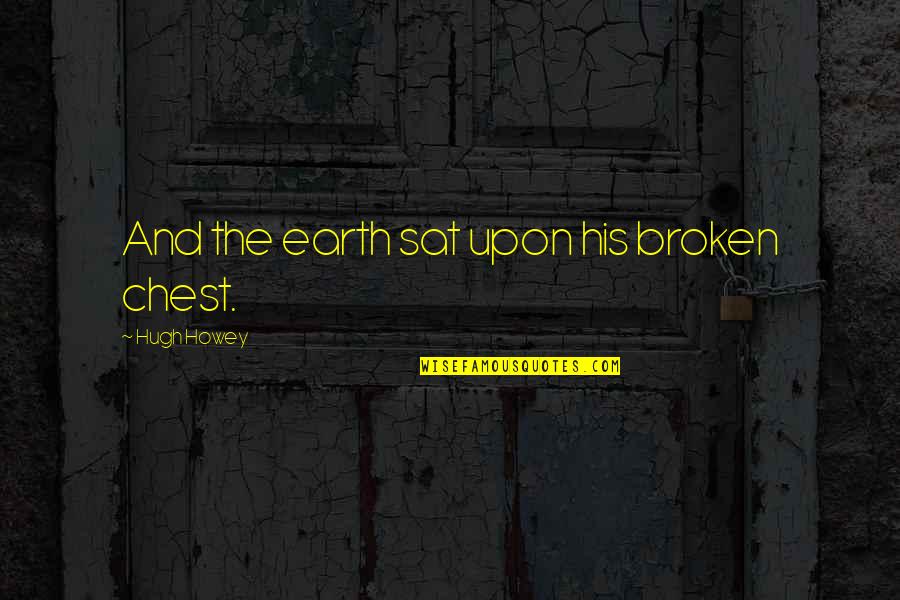 Teekles Quotes By Hugh Howey: And the earth sat upon his broken chest.