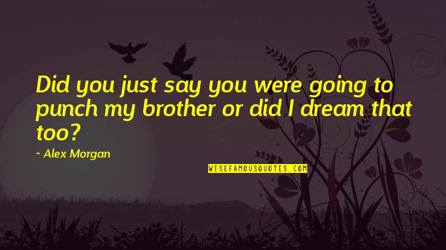 Teel Quotes By Alex Morgan: Did you just say you were going to