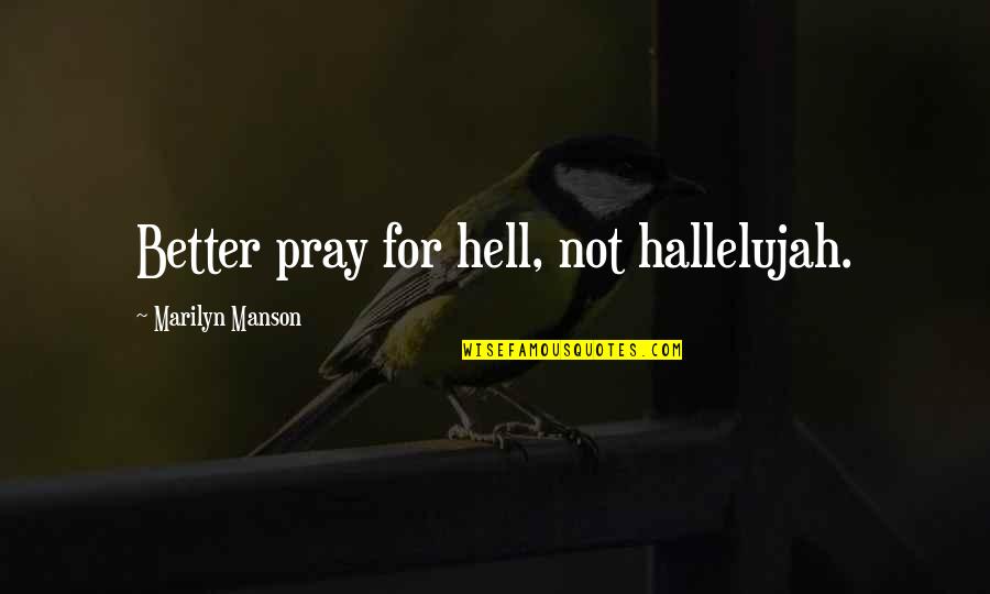Teelent Quotes By Marilyn Manson: Better pray for hell, not hallelujah. Teelent Quotes By Marilyn Manson: Better pray for hell, not hallelujah.
