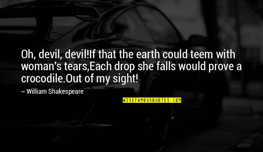 Teem Quotes By William Shakespeare: Oh, devil, devil!If that the earth could teem