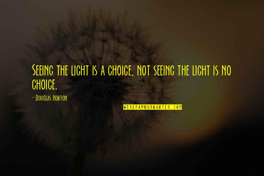 Teemin Quotes By Douglas Horton: Seeing the light is a choice, not seeing