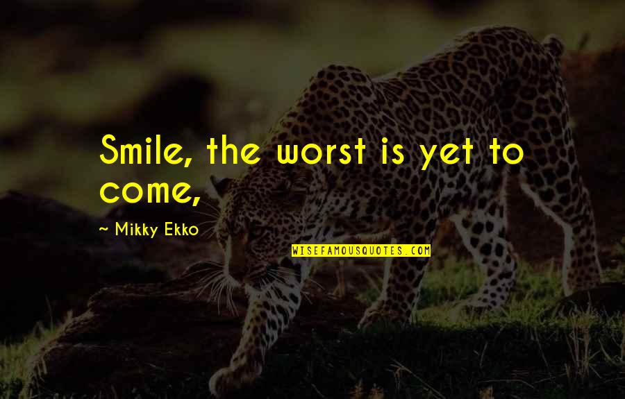Teemin Quotes By Mikky Ekko: Smile, the worst is yet to come,