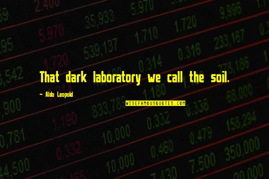 Teeming Crossword Quotes By Aldo Leopold: That dark laboratory we call the soil.