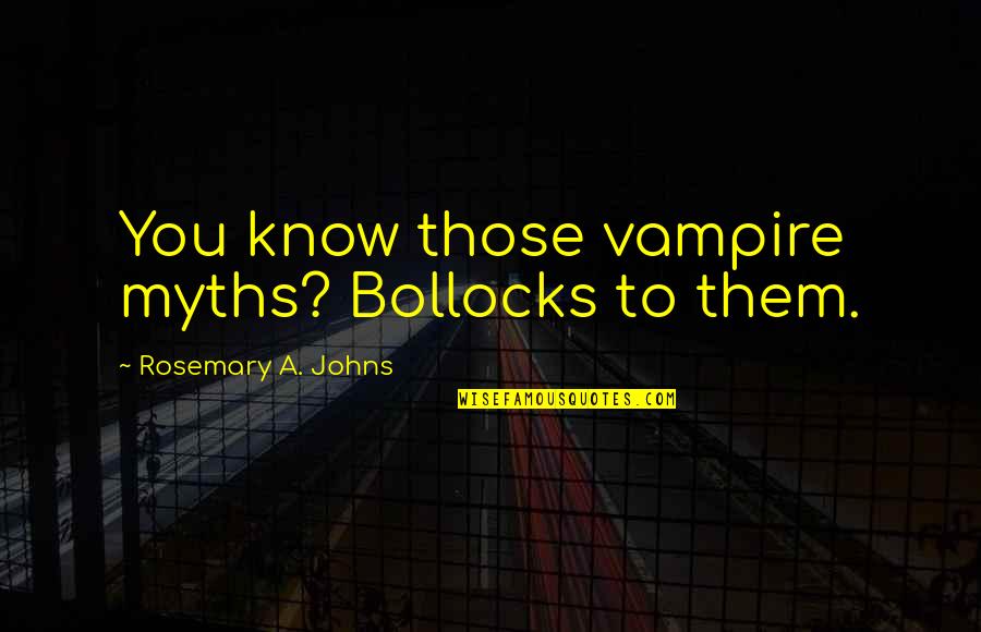 Teeming Crossword Quotes By Rosemary A. Johns: You know those vampire myths? Bollocks to them. Teeming Crossword Quotes By Rosemary A. Johns: You know those vampire myths? Bollocks to them.