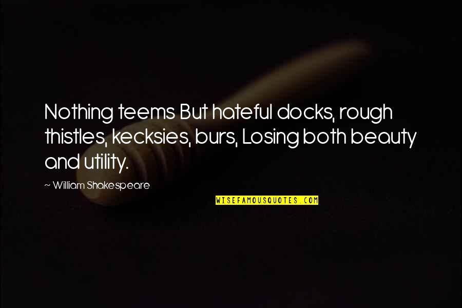 Teems Quotes By William Shakespeare: Nothing teems But hateful docks, rough thistles, kecksies,