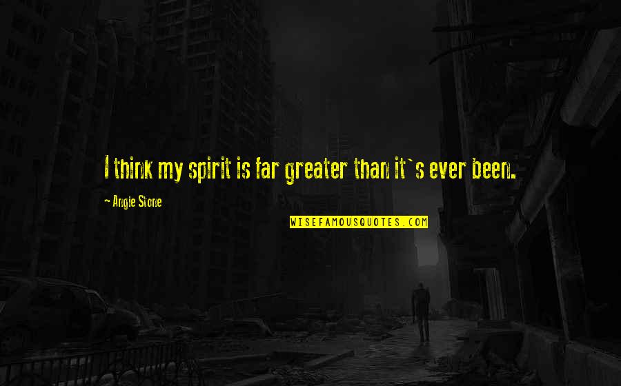 Teemu Sel Nne Quotes By Angie Stone: I think my spirit is far greater than