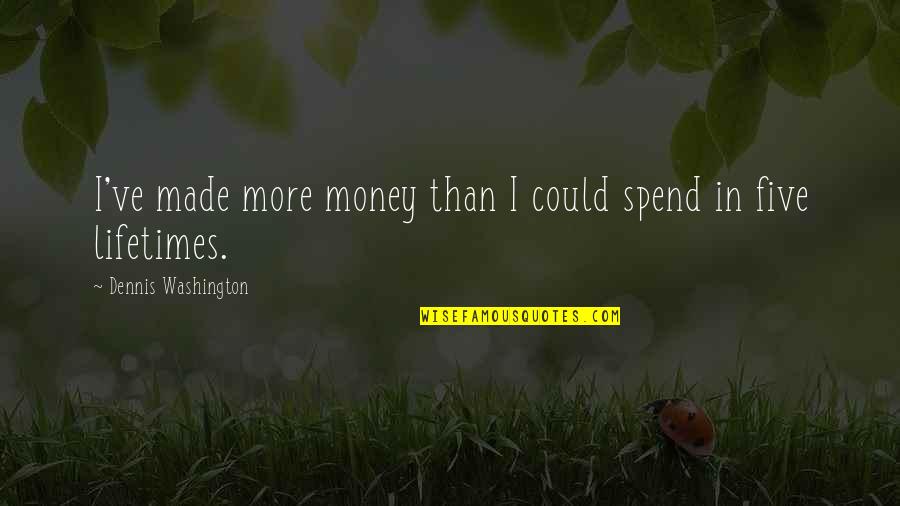 Teemu Sel Nne Quotes By Dennis Washington: I've made more money than I could spend