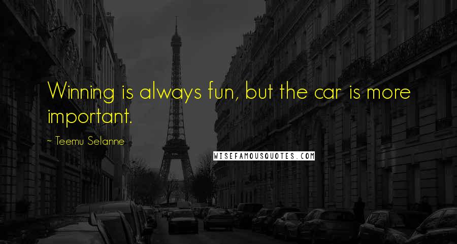 Teemu Selanne quotes: Winning is always fun, but the car is more important.