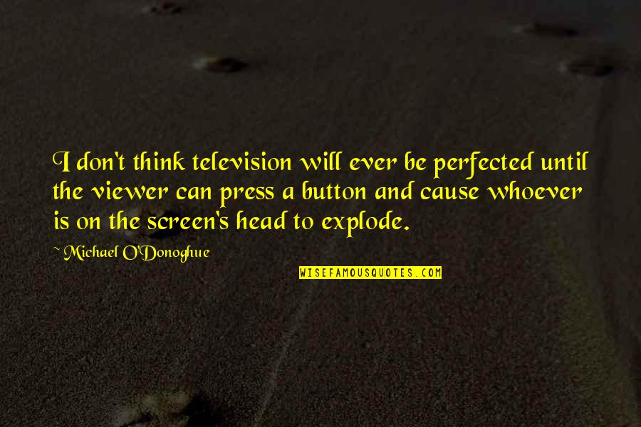 Teen Depression Quotes By Michael O'Donoghue: I don't think television will ever be perfected