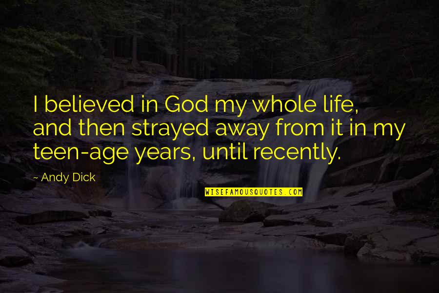 Teen Life Quotes By Andy Dick: I believed in God my whole life, and