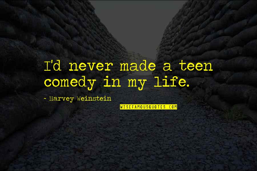 Teen Life Quotes By Harvey Weinstein: I'd never made a teen comedy in my