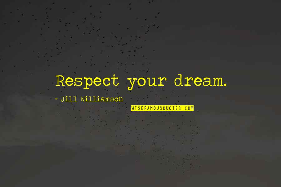 Teen Life Quotes By Jill Williamson: Respect your dream.