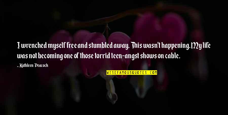 Teen Life Quotes By Kathleen Peacock: I wrenched myself free and stumbled away. This