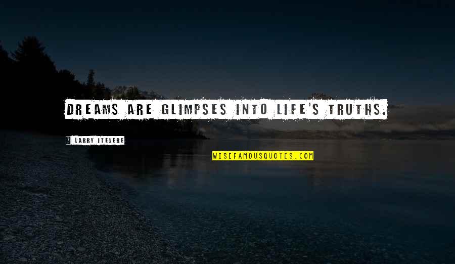 Teen Life Quotes By Larry Itejere: Dreams are glimpses into life's truths.