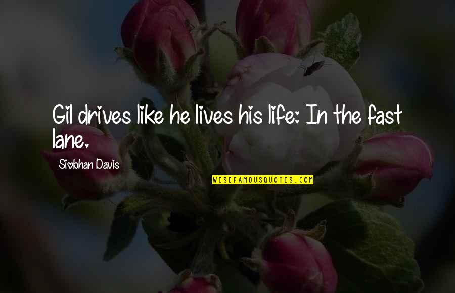 Teen Life Quotes By Siobhan Davis: Gil drives like he lives his life: In