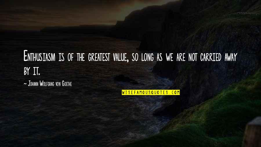 Teen Lit Quotes By Johann Wolfgang Von Goethe: Enthusiasm is of the greatest value, so long Teen Lit Quotes By Johann Wolfgang Von Goethe: Enthusiasm is of the greatest value, so long