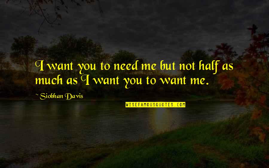 Teen Romance Quotes By Siobhan Davis: I want you to need me but not