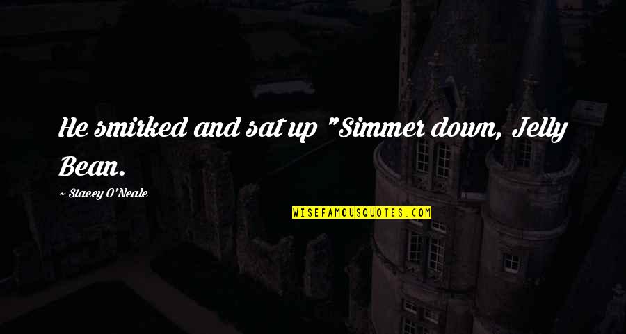 Teen Romance Quotes By Stacey O'Neale: He smirked and sat up "Simmer down, Jelly