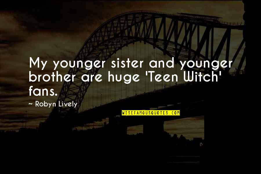 Teen Witch Quotes By Robyn Lively: My younger sister and younger brother are huge