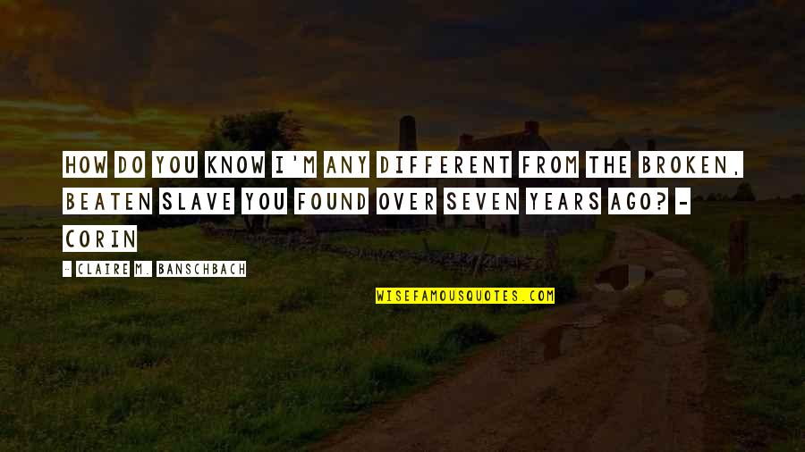 Teen Years Quotes By Claire M. Banschbach: How do you know I'm any different from