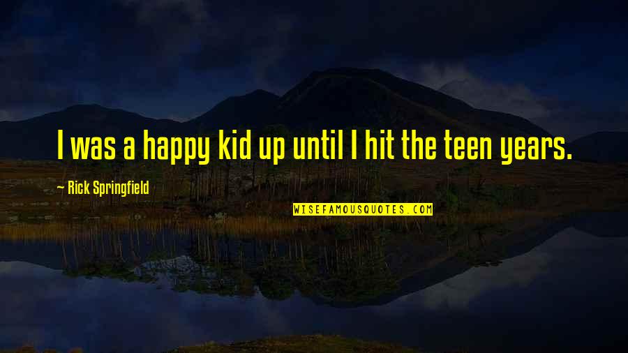 Teen Years Quotes By Rick Springfield: I was a happy kid up until I
